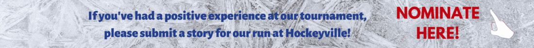 If you've had a positive experience at our tournament, please submit a story for our run at Hockeyville!